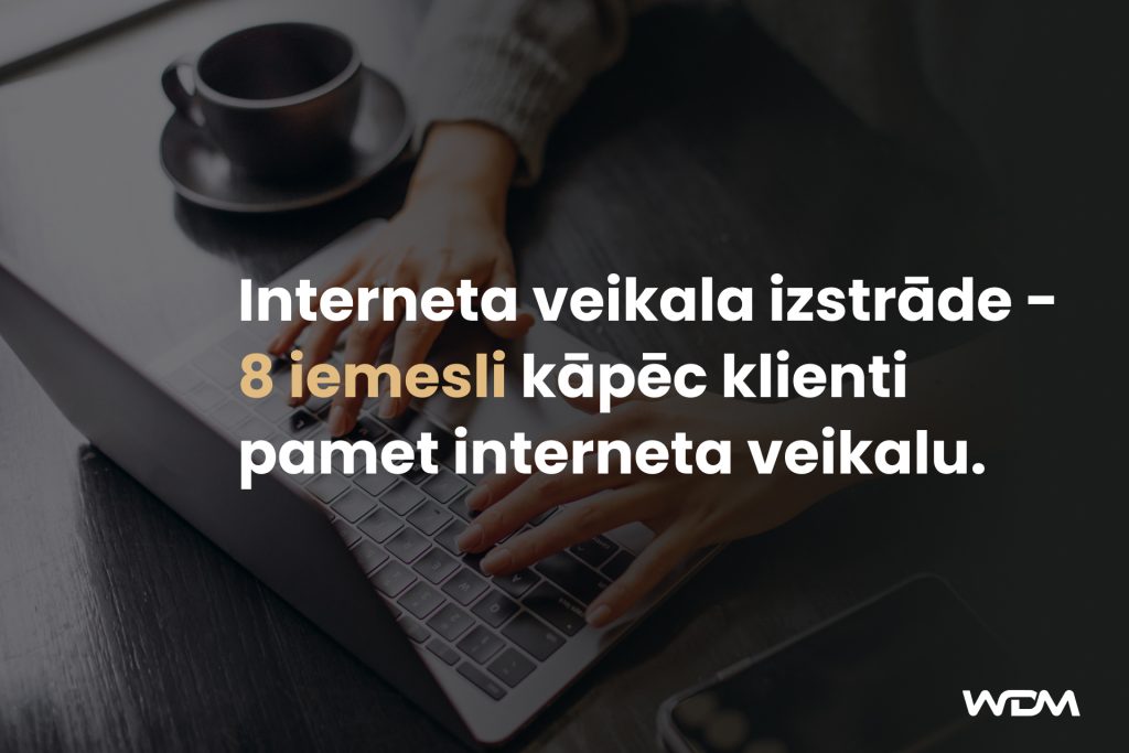 Interneta veikala izstrāde – 8 iemesli kāpēc klienti pamet interneta veikalu