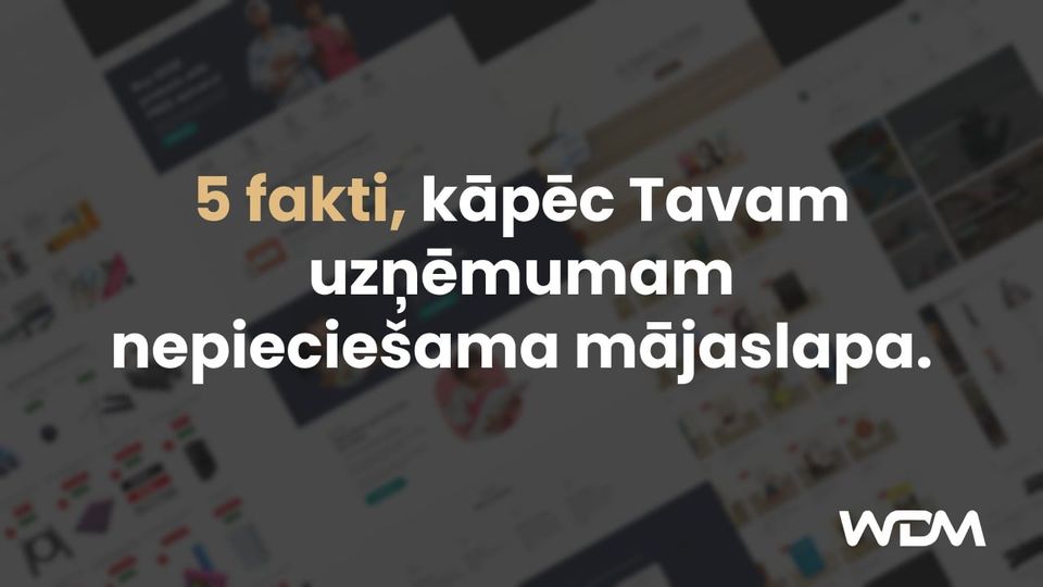 Mājas lapa – 5 fakti, kāpēc Tavam uzņēmumam tā ir nepieciešama!