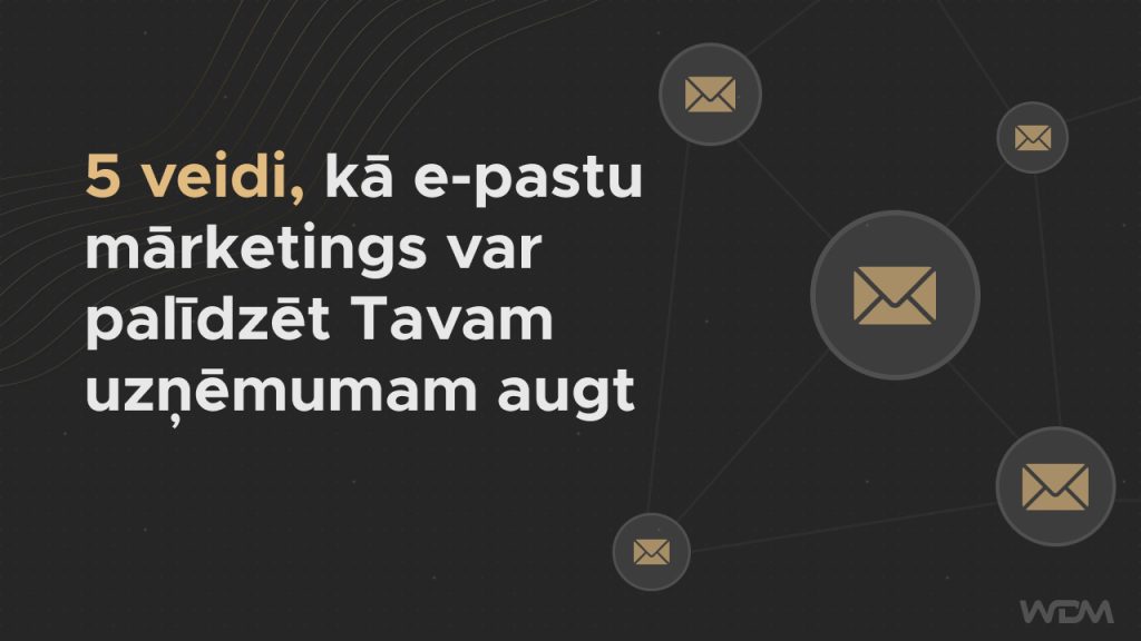 5 veidi, kā e-pastu mārketings var palīdzēt Tavam uzņēmumam augt !