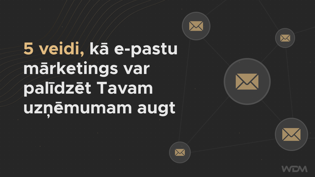 5 veidi, kā e-pastu mārketings var palīdzēt Tavam uzņēmumam augt !
