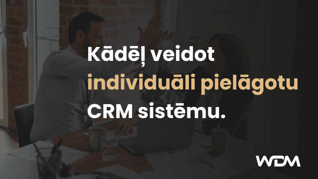 Kādēļ veidot individuāli pielāgotu CRM sistēmu.