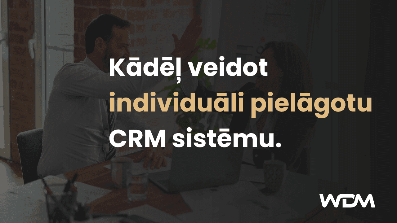 Kādēļ veidot individuāli pielāgotu CRM sistēmu.