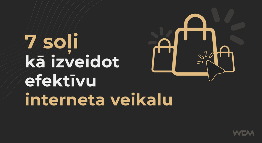7 soļi kā izveidot efektīvu interneta veikalu