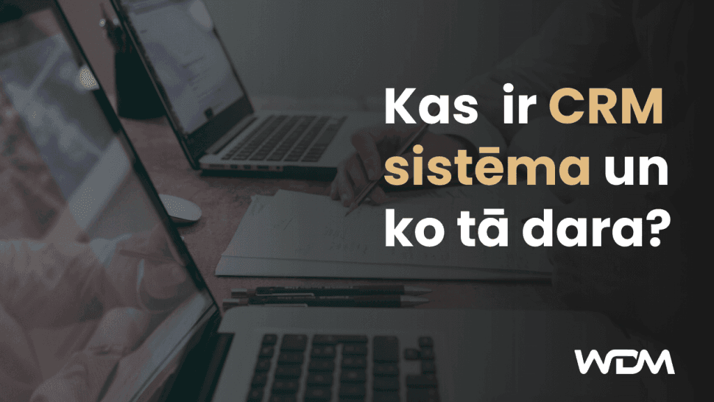 Kas tad ir CRM sistēma un ko tā dara?